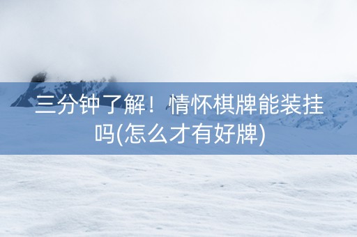 三分钟了解！情怀棋牌能装挂吗(怎么才有好牌)