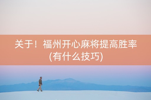 关于！福州开心麻将提高胜率(有什么技巧)