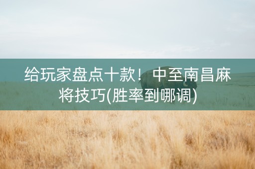 给玩家盘点十款！中至南昌麻将技巧(胜率到哪调)
