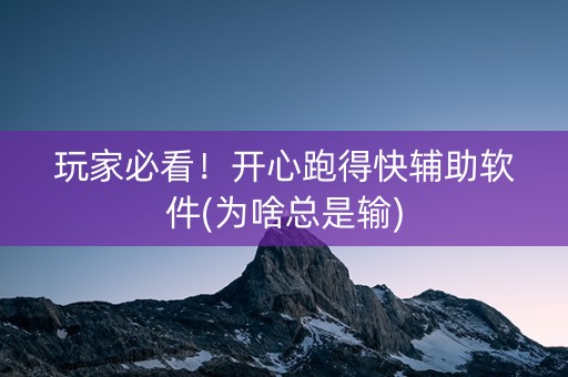 玩家必看！开心跑得快辅助软件(为啥总是输)