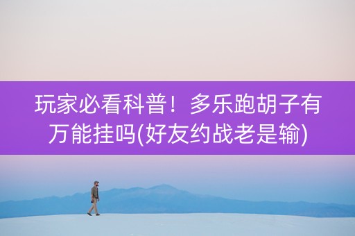 玩家必看科普！多乐跑胡子有万能挂吗(好友约战老是输)