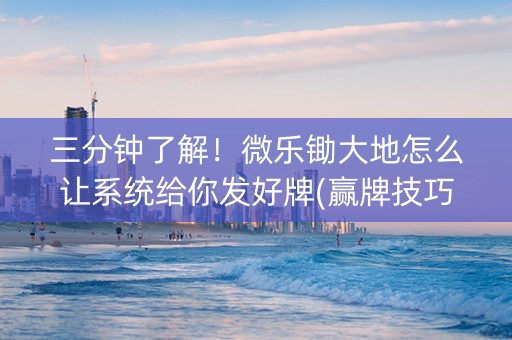 三分钟了解！微乐锄大地怎么让系统给你发好牌(赢牌技巧插件安装)