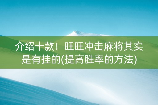 介绍十款！旺旺冲击麻将其实是有挂的(提高胜率的方法)