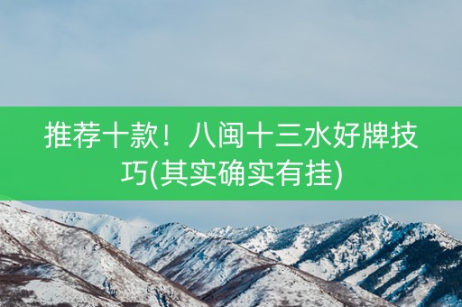 推荐十款！八闽十三水好牌技巧(其实确实有挂)