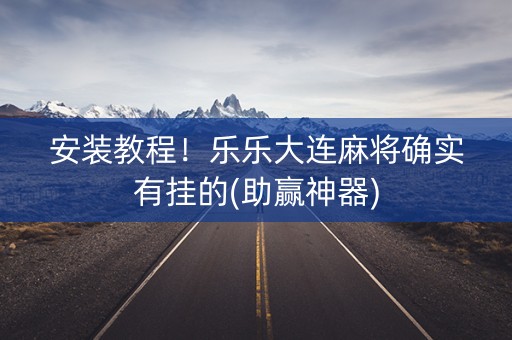 安装教程！乐乐大连麻将确实有挂的(助赢神器)