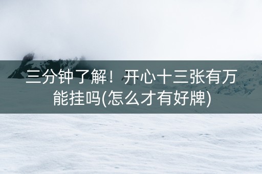 三分钟了解！开心十三张有万能挂吗(怎么才有好牌)