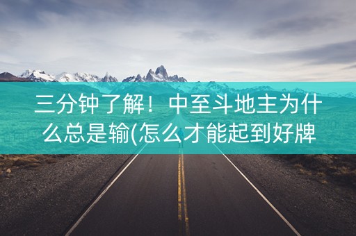 三分钟了解！中至斗地主为什么总是输(怎么才能起到好牌)