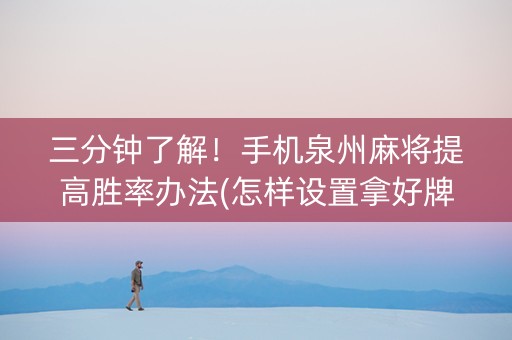 三分钟了解！手机泉州麻将提高胜率办法(怎样设置拿好牌)
