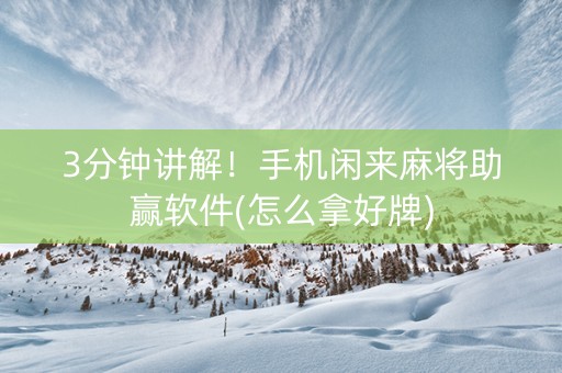 3分钟讲解！手机闲来麻将助赢软件(怎么拿好牌)