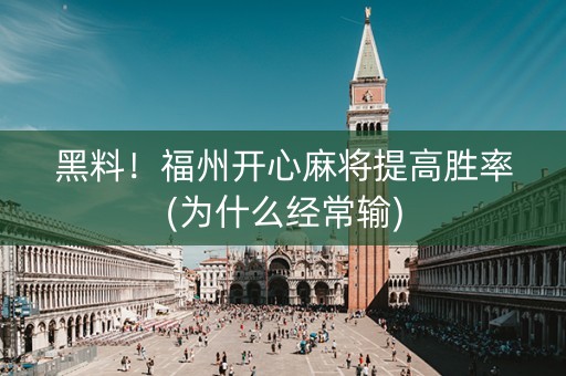 黑料！福州开心麻将提高胜率(为什么经常输)