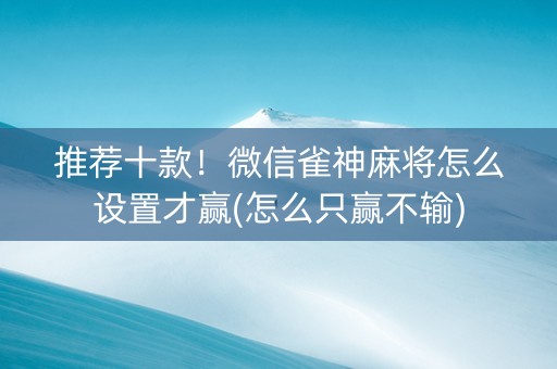 推荐十款！微信雀神麻将怎么设置才赢(怎么只赢不输)