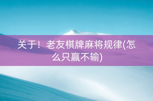 关于！老友棋牌麻将规律(怎么只赢不输)