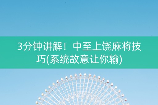 3分钟讲解！中至上饶麻将技巧(系统故意让你输)