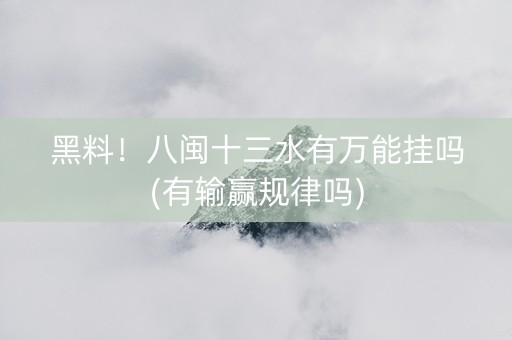 黑料！八闽十三水有万能挂吗(有输赢规律吗)