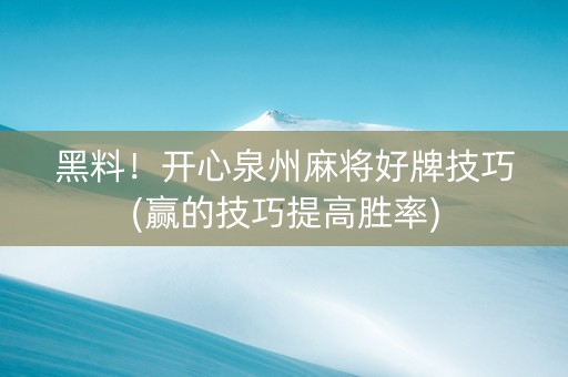 黑料！开心泉州麻将好牌技巧(赢的技巧提高胜率)