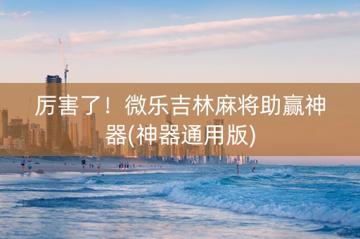 厉害了！微乐吉林麻将助赢神器(神器通用版)