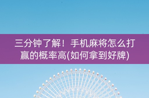 三分钟了解！手机麻将怎么打赢的概率高(如何拿到好牌)