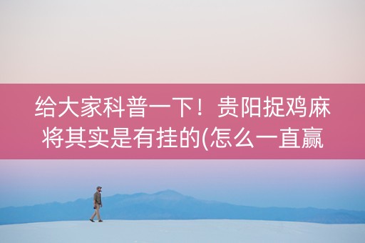 给大家科普一下！贵阳捉鸡麻将其实是有挂的(怎么一直赢)