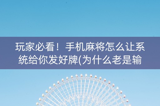 玩家必看！手机麻将怎么让系统给你发好牌(为什么老是输呢)
