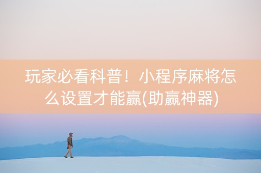 玩家必看科普！小程序麻将怎么设置才能赢(助赢神器)