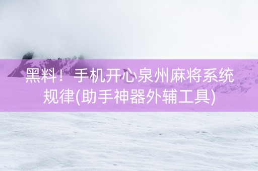 黑料！手机开心泉州麻将系统规律(助手神器外辅工具)