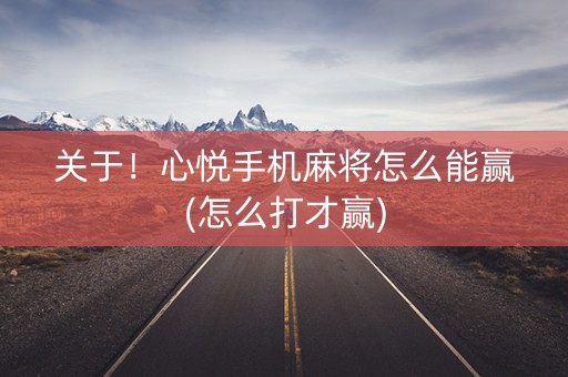 关于！心悦手机麻将怎么能赢(怎么打才赢)