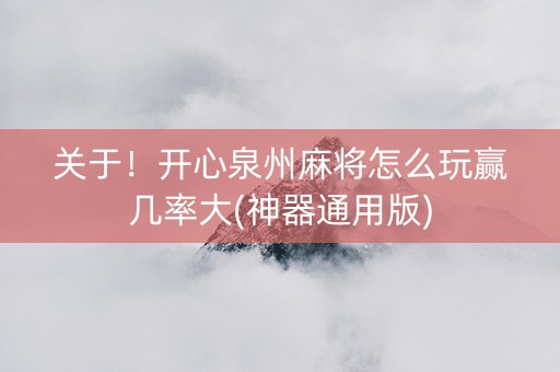 关于！开心泉州麻将怎么玩赢几率大(神器通用版)