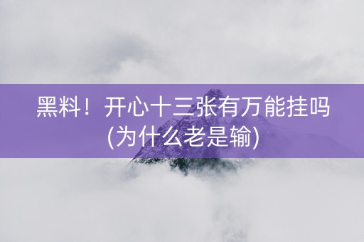黑料！开心十三张有万能挂吗(为什么老是输)