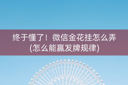 终于懂了！微信金花挂怎么弄(怎么能赢发牌规律)