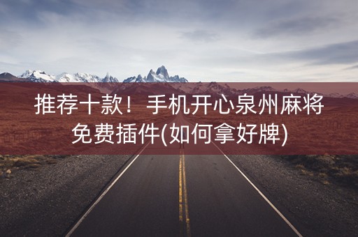 推荐十款！手机开心泉州麻将免费插件(如何拿好牌)