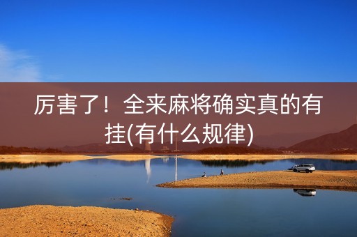 厉害了！全来麻将确实真的有挂(有什么规律)