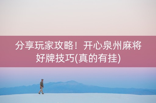 分享玩家攻略！开心泉州麻将好牌技巧(真的有挂)