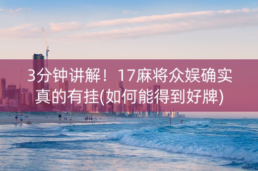 3分钟讲解！17麻将众娱确实真的有挂(如何能得到好牌)