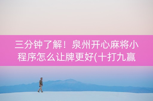 三分钟了解！泉州开心麻将小程序怎么让牌更好(十打九赢的打法)