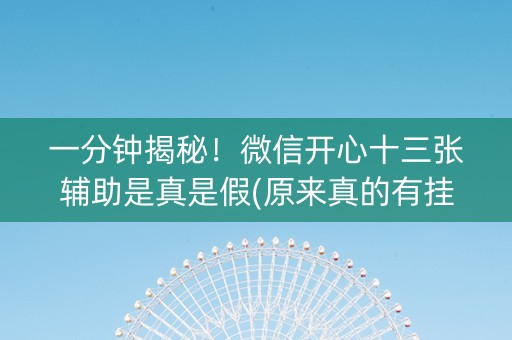 一分钟揭秘！微信开心十三张辅助是真是假(原来真的有挂)