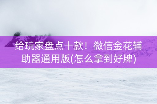 给玩家盘点十款！微信金花辅助器通用版(怎么拿到好牌)