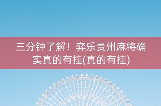 三分钟了解！弈乐贵州麻将确实真的有挂(真的有挂)