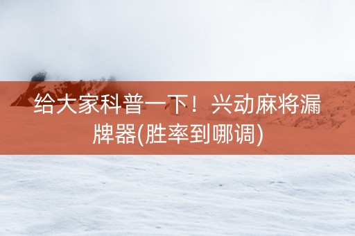 给大家科普一下！兴动麻将漏牌器(胜率到哪调)