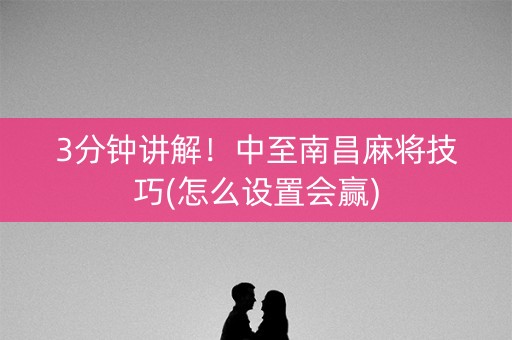 3分钟讲解！中至南昌麻将技巧(怎么设置会赢)