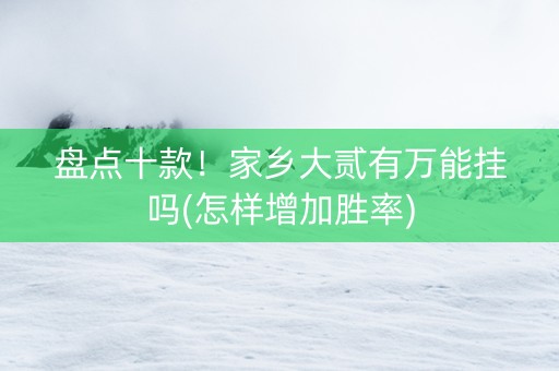 盘点十款！家乡大贰有万能挂吗(怎样增加胜率)