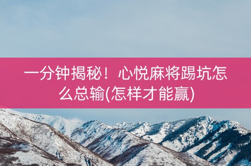 一分钟揭秘！心悦麻将踢坑怎么总输(怎样才能赢)