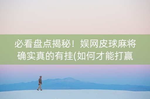 必看盘点揭秘！娱网皮球麻将确实真的有挂(如何才能打赢)