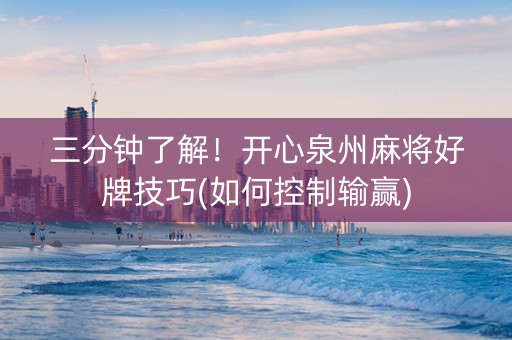 三分钟了解！开心泉州麻将好牌技巧(如何控制输赢)