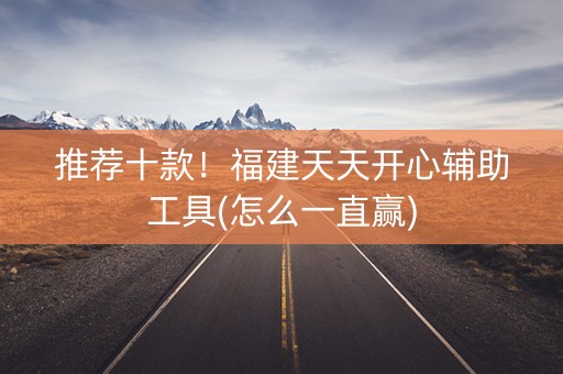 推荐十款！福建天天开心辅助工具(怎么一直赢)