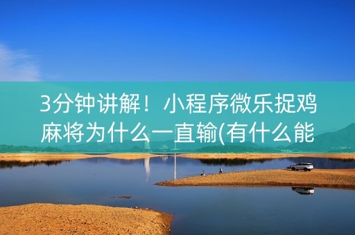 3分钟讲解！小程序微乐捉鸡麻将为什么一直输(有什么能赢的方法)