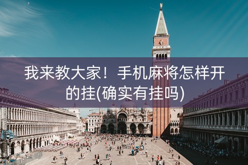 我来教大家！手机麻将怎样开的挂(确实有挂吗)