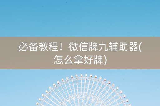 必备教程！微信牌九辅助器(怎么拿好牌)