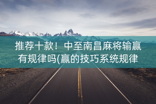 推荐十款！中至南昌麻将输赢有规律吗(赢的技巧系统规律)