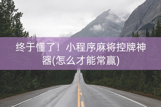 终于懂了！小程序麻将控牌神器(怎么才能常赢)