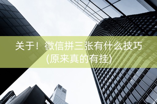 关于！微信拼三张有什么技巧(原来真的有挂)